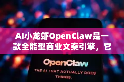 AI小龙虾OpenClaw是一款全能型商业文案引擎，它的核心能力是深度理解需求、精准捕捉风格、高效生成与优化文案。其使用场景覆盖了商业与创作的方方面面，主要可以分为以下五大板块