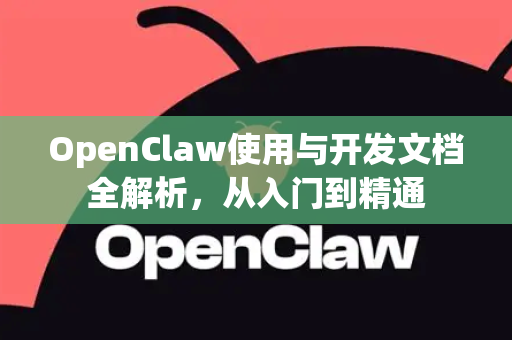 OpenClaw使用与开发文档全解析，从入门到精通-第1张图片-AI小龙虾下载官网 - openclaw下载 - openclaw小龙虾