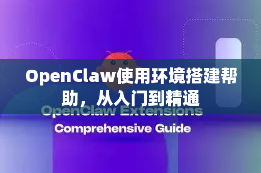 OpenClaw使用环境搭建帮助，从入门到精通-第1张图片-AI小龙虾下载官网 - openclaw下载 - openclaw小龙虾