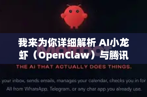 我来为你详细解析 AI小龙虾（OpenClaw）与腾讯文档集成的典型应用场景，这是一个非常实用的 AI+云端办公 组合