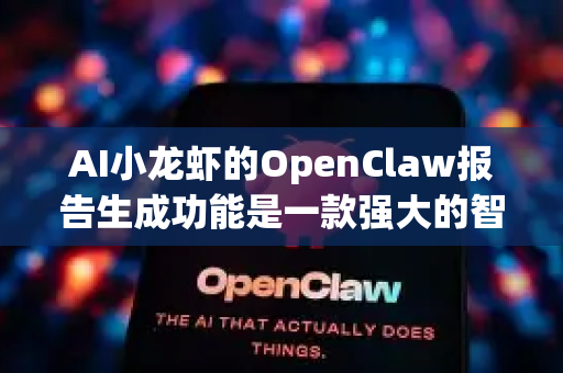 AI小龙虾的OpenClaw报告生成功能是一款强大的智能分析工具，能够处理多源信息并自动生成结构化、洞察深入的报告。其主要应用场景覆盖了多个需要高效信息整合与分析的领域，以下是一些典型使用场景