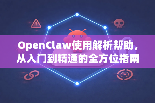OpenClaw使用解析帮助，从入门到精通的全方位指南-第1张图片-AI小龙虾下载官网 - openclaw下载 - openclaw小龙虾