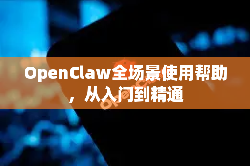 OpenClaw全场景使用帮助，从入门到精通-第1张图片-AI小龙虾下载官网 - openclaw下载 - openclaw小龙虾