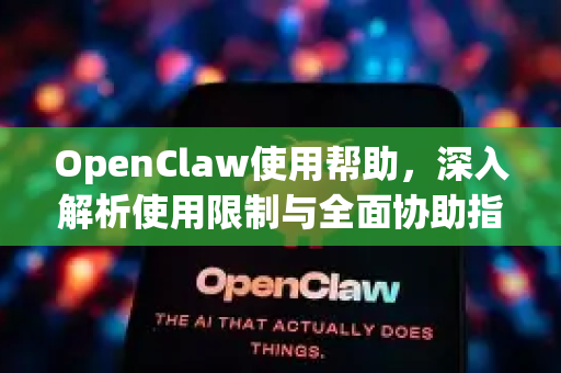 OpenClaw使用帮助，深入解析使用限制与全面协助指南-第1张图片-AI小龙虾下载官网 - openclaw下载 - openclaw小龙虾