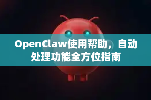 OpenClaw使用帮助,自动处理功能全方位指南-第1张图片-AI小龙虾下载官网 - openclaw下载 - openclaw小龙虾 OpenClaw使用帮助,自动处理功能全方位指南-第1张图片-AI小龙虾下载官网 - openclaw下载 - openclaw小龙虾