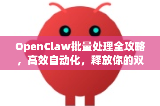 OpenClaw批量处理全攻略，高效自动化，释放你的双手-第1张图片-AI小龙虾下载官网 - openclaw下载 - openclaw小龙虾