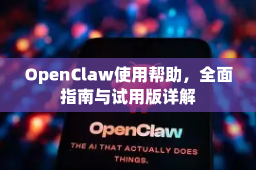 OpenClaw使用帮助，全面指南与试用版详解-第1张图片-AI小龙虾下载官网 - openclaw下载 - openclaw小龙虾