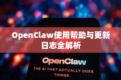 OpenClaw使用帮助与更新日志全解析-第1张图片-AI小龙虾下载官网 - openclaw下载 - openclaw小龙虾