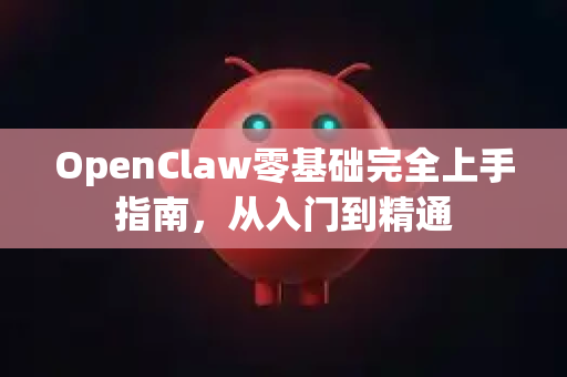 OpenClaw零基础完全上手指南，从入门到精通