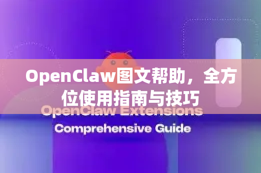 OpenClaw图文帮助，全方位使用指南与技巧