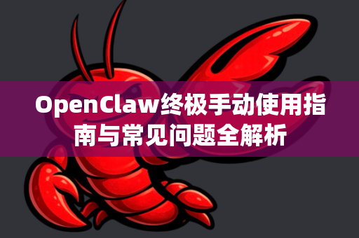 OpenClaw终极手动使用指南与常见问题全解析-第1张图片-AI小龙虾下载官网 - openclaw下载 - openclaw小龙虾