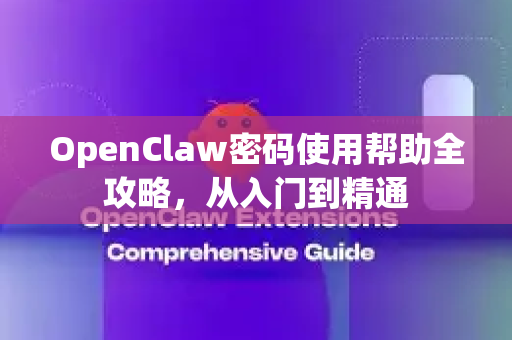 OpenClaw密码使用帮助全攻略，从入门到精通-第1张图片-AI小龙虾下载官网 - openclaw下载 - openclaw小龙虾
