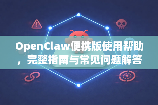OpenClaw便携版使用帮助，完整指南与常见问题解答