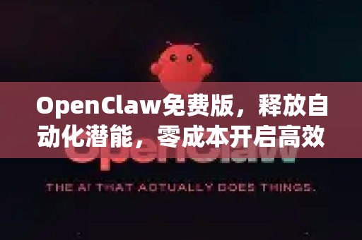 OpenClaw免费版，释放自动化潜能，零成本开启高效工作流