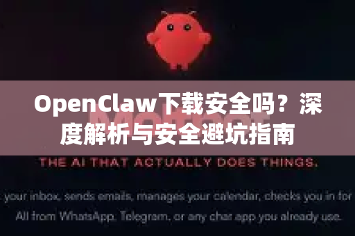 OpenClaw下载安全吗？深度解析与安全避坑指南
