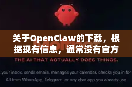 关于OpenClaw的下载，根据现有信息，通常没有官方提供的百度网盘等国内网盘链接。作为一款开源软件，其主要发布渠道是代码托管平台-第1张图片-AI小龙虾下载官网 - openclaw下载 - openclaw小龙虾