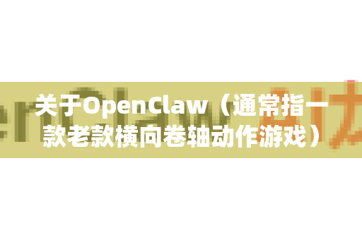 关于OpenClaw（通常指一款老款横向卷轴动作游戏）的下载问题，需要说明几点-第1张图片-AI小龙虾下载官网 - openclaw下载 - openclaw小龙虾