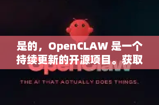 是的，OpenCLAW 是一个持续更新的开源项目。获取最新、最权威版本的唯一官方途径是通过其 GitHub 仓库-第1张图片-AI小龙虾下载官网 - openclaw下载 - openclaw小龙虾