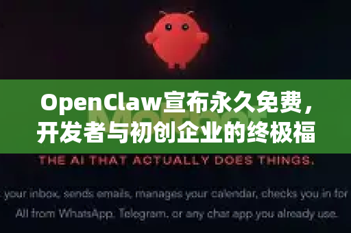 OpenClaw宣布永久免费，开发者与初创企业的终极福音