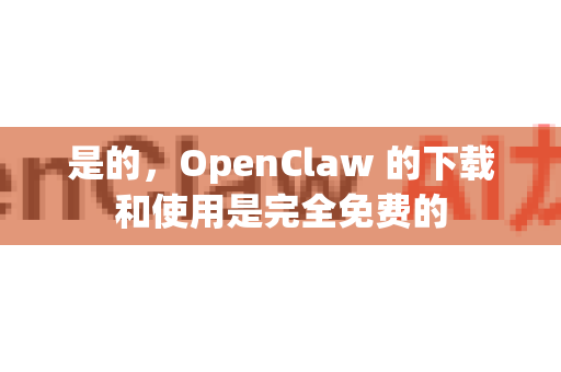 是的，OpenClaw 的下载和使用是完全免费的-第1张图片-AI小龙虾下载官网 - openclaw下载 - openclaw小龙虾