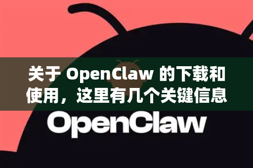 关于 OpenClaw 的下载和使用，这里有几个关键信息供您参考-第1张图片-AI小龙虾下载官网 - openclaw下载 - openclaw小龙虾