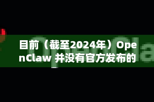 目前（截至2024年）OpenClaw 并没有官方发布的 2026 版本。网络上流传的所谓 OpenClaw 2026 可能是虚假信息、非官方修改版，或是恶意软件伪装的名称-第1张图片-AI小龙虾下载官网 - openclaw下载 - openclaw小龙虾