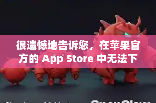很遗憾地告诉您，在苹果官方的 App Store 中无法下载到 OpenClaw