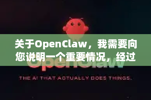 关于OpenClaw，我需要向您说明一个重要情况，经过核实，目前并没有一个广为人知且官方维护的、名为OpenClaw的视频下载软件