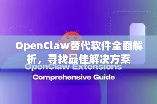 OpenClaw替代软件全面解析，寻找最佳解决方案