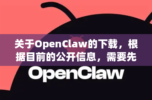 关于OpenClaw的下载，根据目前的公开信息，需要先明确您具体指的是哪一款软件，因为OpenClaw可能指代不同的项目
