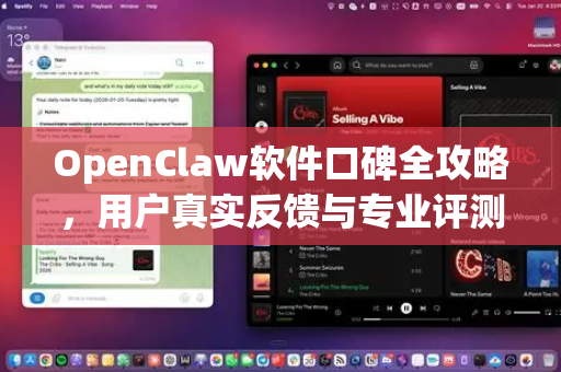 OpenClaw软件口碑全攻略，用户真实反馈与专业评测