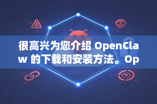 很高兴为您介绍 OpenClaw 的下载和安装方法。OpenClaw 是一个开源项目，主要托管在 GitHub 上