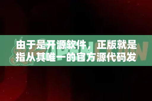 由于是开源软件，正版就是指从其唯一的官方源代码发布页面下载，这样才能确保安全、无病毒、无捆绑软件