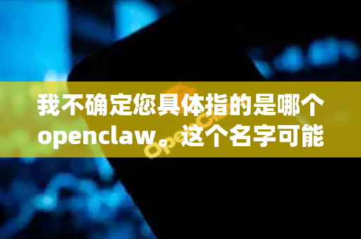 我不确定您具体指的是哪个openclaw。这个名字可能指代不同的软件或项目。为了帮您找到正确的下载源，您可以