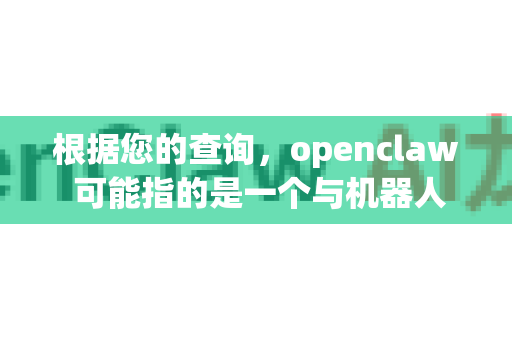 根据您的查询，openclaw 可能指的是一个与机器人、机械臂控制或开源软件相关的项目。由于这是一个相对具体但并非极其广泛知名的名称，直接提供有效链接需要确认其具体所指