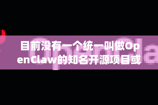 目前没有一个统一叫做OpenClaw的知名开源项目或产品。OpenClaw这个名字可能指代不同的工具或项目，因此没有一个单一的官方入口