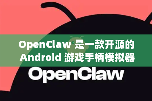 OpenClaw 是一款开源的 Android 游戏手柄模拟器，针对刘海屏的适配主要涉及以下几个方面