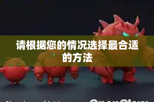 请根据您的情况选择最合适的方法-第1张图片-AI小龙虾下载官网 - openclaw下载 - openclaw小龙虾 请根据您的情况选择最合适的方法-第1张图片-AI小龙虾下载官网 - openclaw下载 - openclaw小龙虾