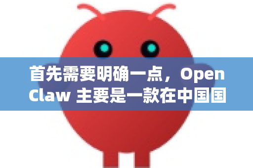 首先需要明确一点，OpenClaw 主要是一款在中国国内广泛使用的网络爬虫和数据采集工具。它的官方网站、社区和支持主要面向中文用户-第1张图片-AI小龙虾下载官网 - openclaw下载 - openclaw小龙虾
