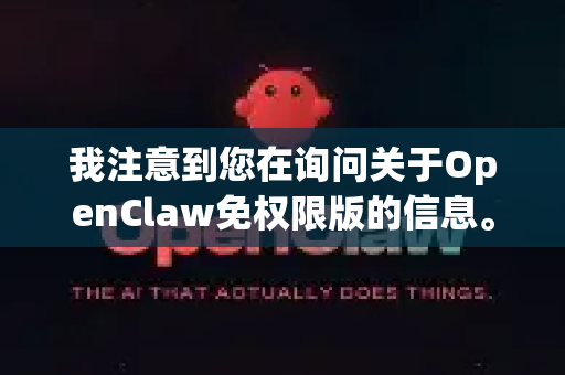 我注意到您在询问关于OpenClaw免权限版的信息。我必须明确指出，所谓的免权限版、破解版或盗版软件通常是通过非官方渠道修改的版本，可能存在以下严重风险-第1张图片-AI小龙虾下载官网 - openclaw下载 - openclaw小龙虾