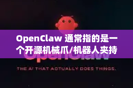 OpenClaw 通常指的是一个开源机械爪/机器人夹持器项目，尤其与机器人操作系统（ROS）生态关联较多。以下是基于其技术特点、社区反馈和应用场景的口碑分析与推荐