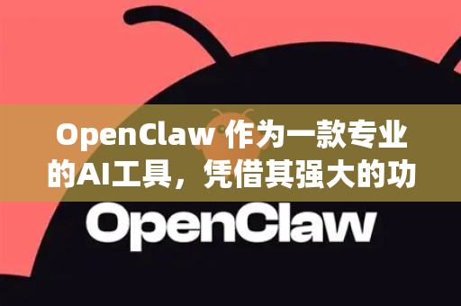 OpenClaw 作为一款专业的AI工具，凭借其强大的功能和精准的定位，获得了用户的广泛好评。综合来看，用户的好评主要集中在以下几个方面