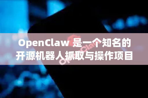 OpenClaw 是一个知名的开源机器人抓取与操作项目，由 UC Berkeley 的 AUTOLab 开发。由于其开源和研究性质，实时更新主要围绕其代码仓库、模型发布和学术进展