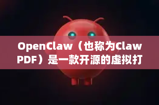 OpenClaw（也称为ClawPDF）是一款开源的虚拟打印机和PDF处理工具。以下是 OpenClaw 文件导入的几种常见方法