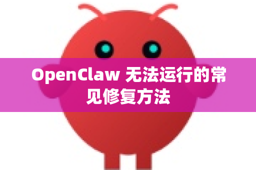 OpenClaw 无法运行的常见修复方法