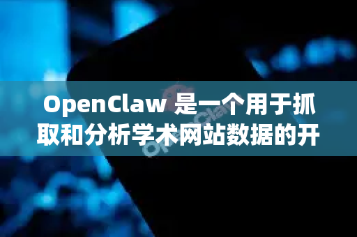 OpenClaw 是一个用于抓取和分析学术网站数据的开源工具。如果遇到下载问题，可以尝试以下几种解决方案