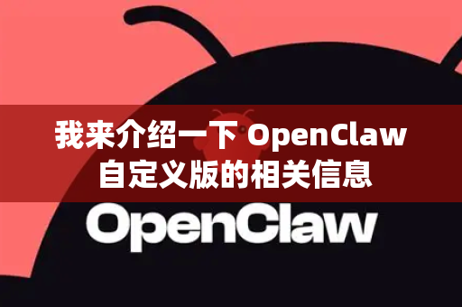 我来介绍一下 OpenClaw 自定义版的相关信息