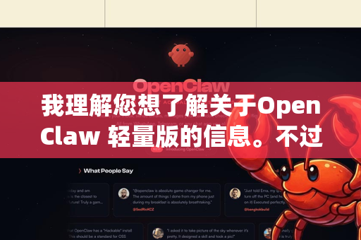 我理解您想了解关于OpenClaw 轻量版的信息。不过，目前我无法确认这是一个特定的、广为人知的公开项目或工具