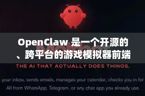 OpenClaw 是一个开源的、跨平台的游戏模拟器前端和游戏库管理工具。它本身并不直接提供游戏运行库，而是依赖其他模拟器的核心（即运行库）来运行游戏