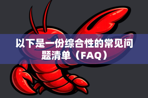 以下是一份综合性的常见问题清单（FAQ）